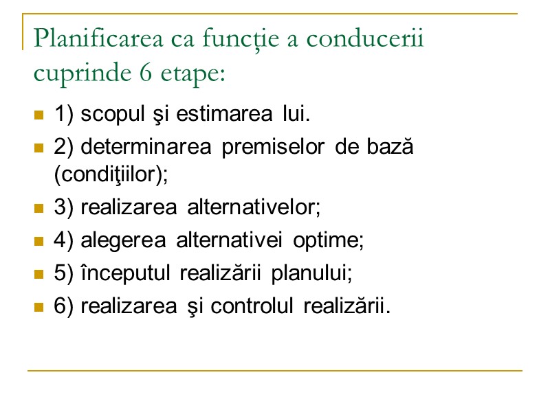 Planificarea ca funcţie a conducerii cuprinde 6 etape: 1) scopul şi estimarea lui. 2)